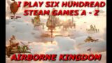 I play SIX HUNDREAD Steam Games | Airborne Kingdom (#7)